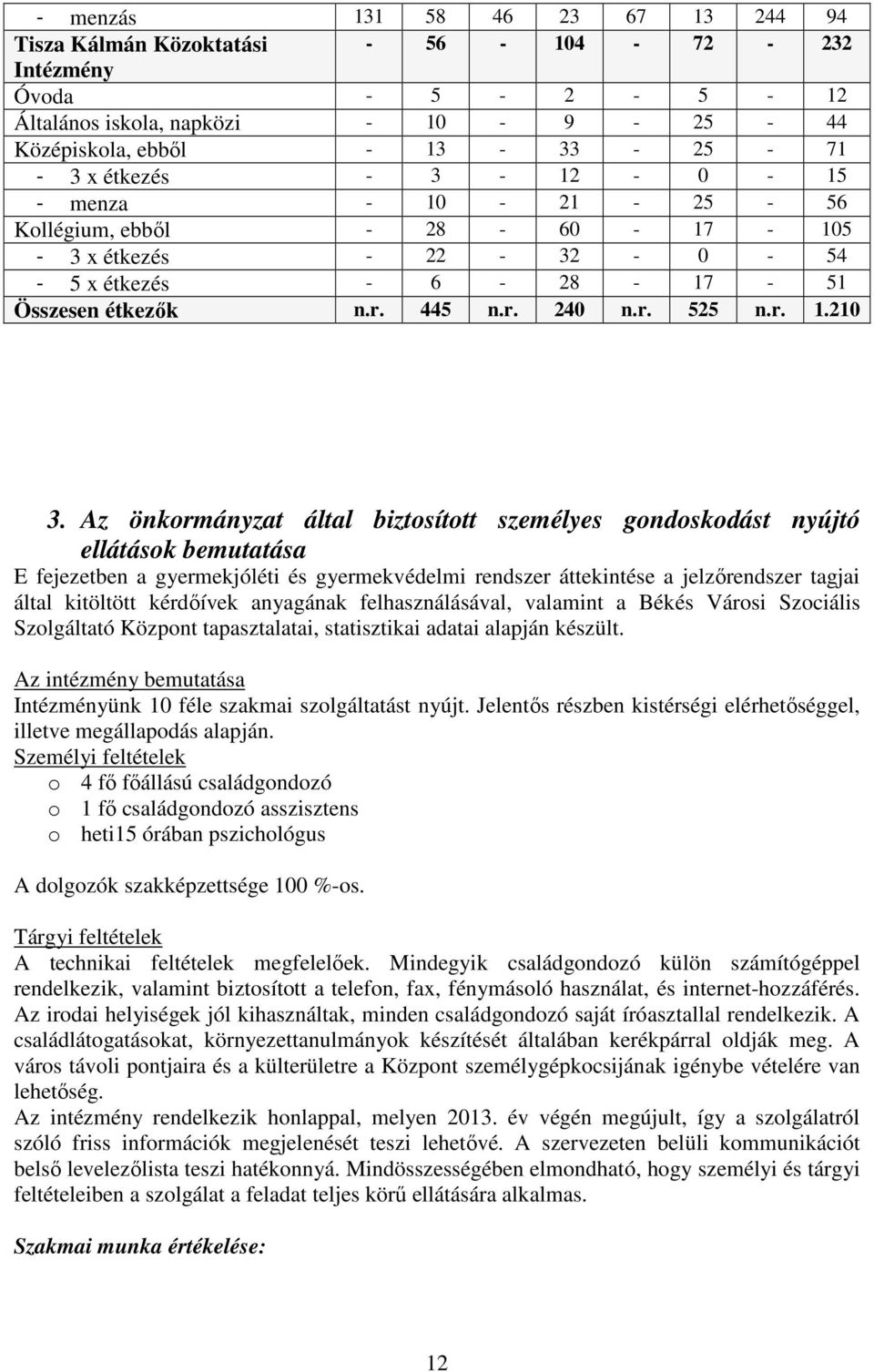 Az önkormányzat által biztosított személyes gondoskodást nyújtó ellátások bemutatása E fejezetben a gyermekjóléti és gyermekvédelmi rendszer áttekintése a jelzőrendszer tagjai által kitöltött