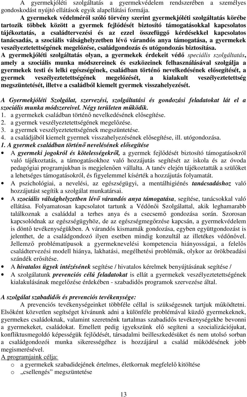 ezzel összefüggő kérdésekkel kapcsolatos tanácsadás, a szociális válsághelyzetben lévő várandós anya támogatása, a gyermekek veszélyeztetettségének megelőzése, családgondozás és utógondozás