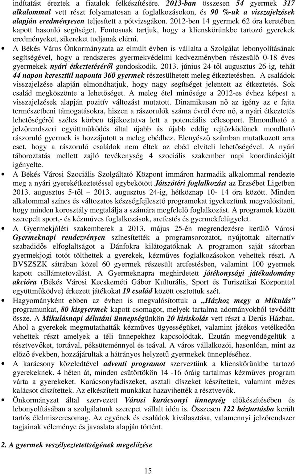 2012-ben 14 gyermek 62 óra keretében kapott hasonló segítséget. Fontosnak tartjuk, hogy a klienskörünkbe tartozó gyerekek eredményeket, sikereket tudjanak elérni.