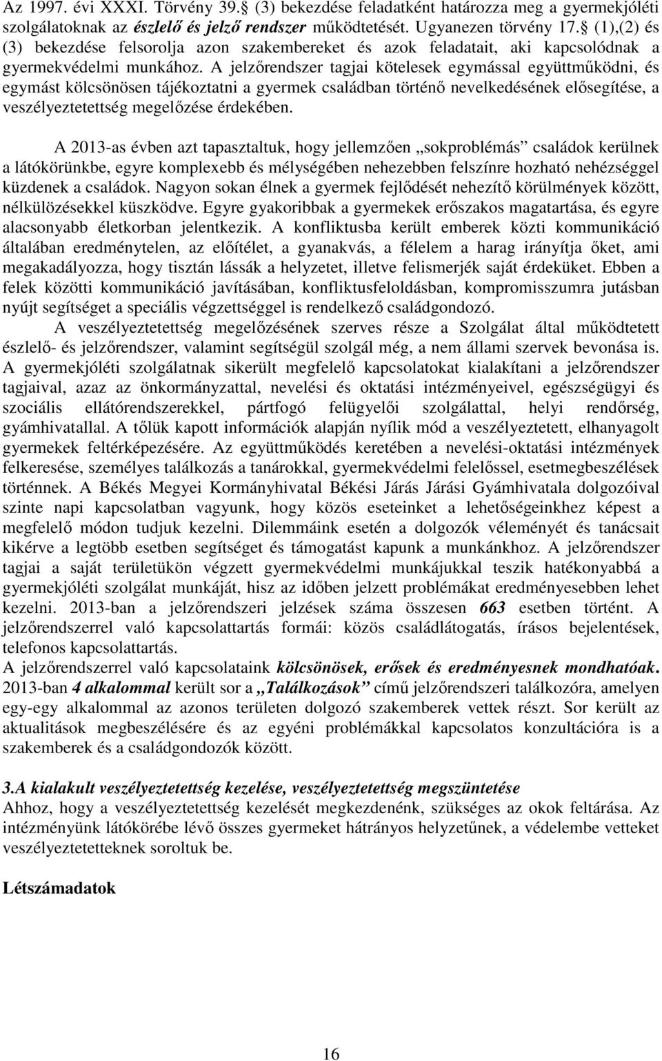 A jelzőrendszer tagjai kötelesek egymással együttműködni, és egymást kölcsönösen tájékoztatni a gyermek családban történő nevelkedésének elősegítése, a veszélyeztetettség megelőzése érdekében.