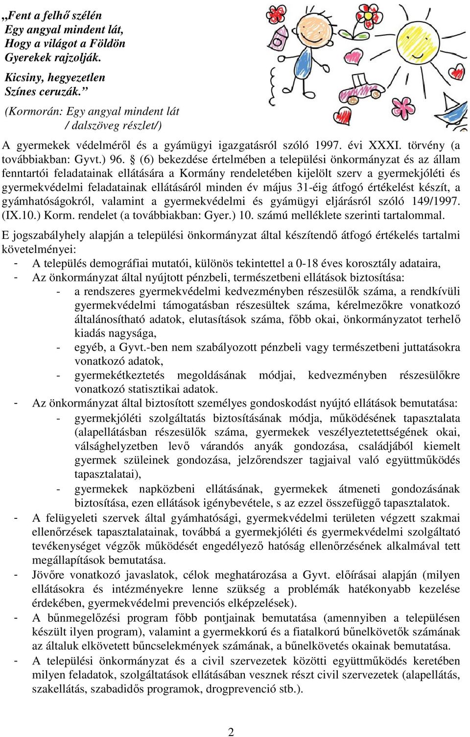 (6) bekezdése értelmében a települési önkormányzat és az állam fenntartói feladatainak ellátására a Kormány rendeletében kijelölt szerv a gyermekjóléti és gyermekvédelmi feladatainak ellátásáról