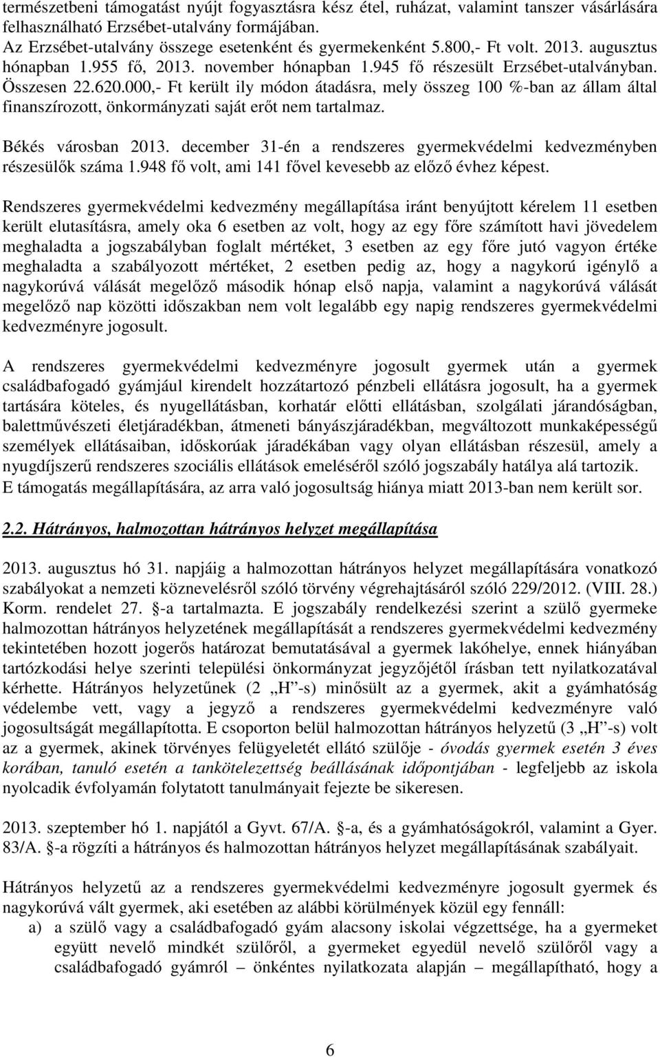 000,- Ft került ily módon átadásra, mely összeg 100 %-ban az állam által finanszírozott, önkormányzati saját erőt nem tartalmaz. Békés városban 2013.