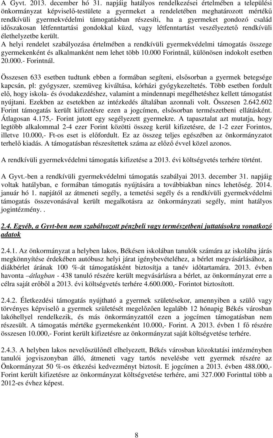 gyermeket gondozó család időszakosan létfenntartási gondokkal küzd, vagy létfenntartást veszélyeztető rendkívüli élethelyzetbe került.