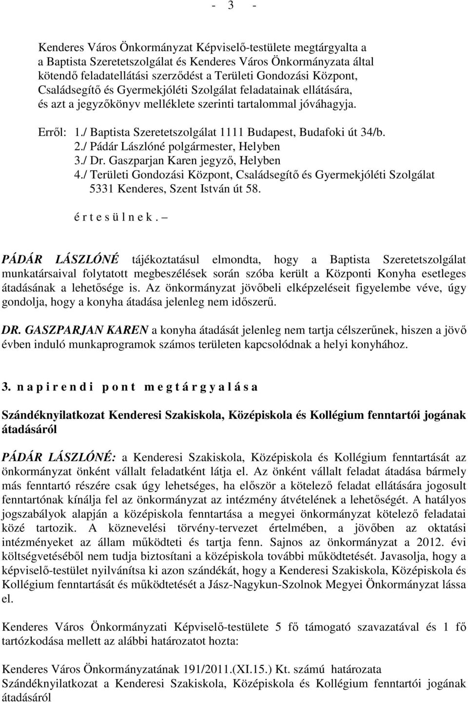 / Baptista Szeretetszolgálat 1111 Budapest, Budafoki út 34/b. 2./ Pádár Lászlóné polgármester, Helyben 3./ Dr. Gaszparjan Karen jegyzı, Helyben 4.