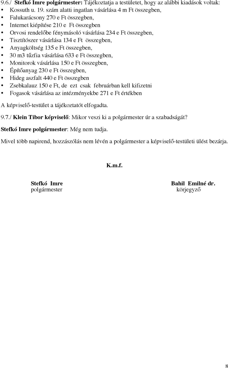 vásárlása 134 e Ft összegben, Anyagköltség 135 e Ft összegben, 30 m3 tűzfia vásárlása 633 e Ft összegben, Monitorok vásárlása 150 e Ft összegben, Építőanyag 230 e Ft összegben, Hideg aszfalt 440 e Ft