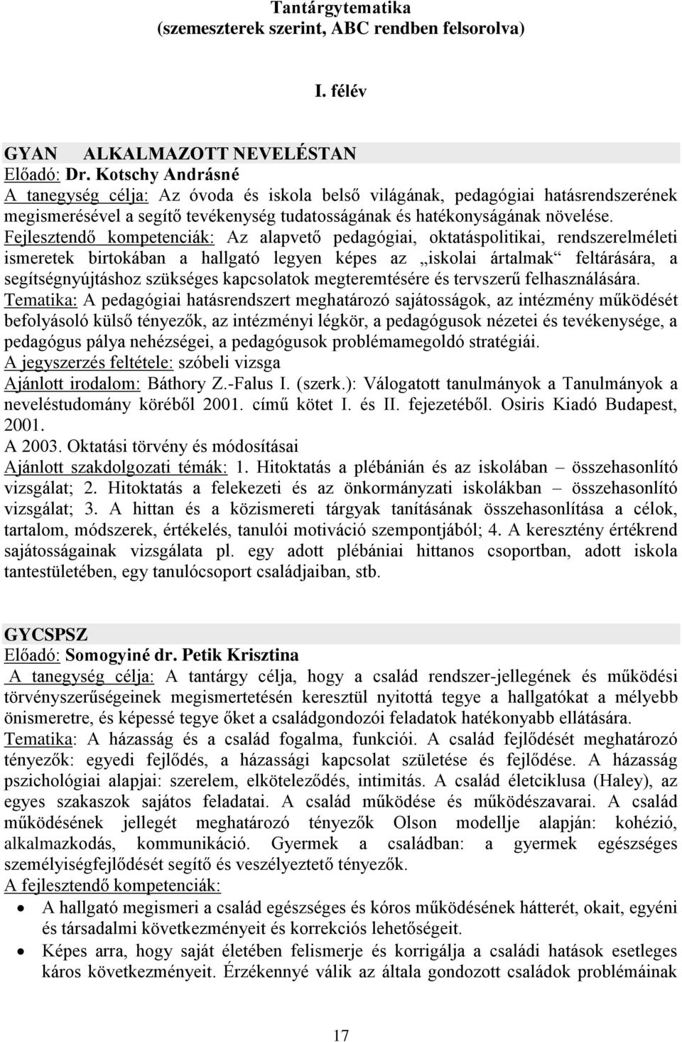 Fejlesztendő kompetenciák: Az alapvető pedagógiai, oktatáspolitikai, rendszerelméleti ismeretek birtokában a hallgató legyen képes az iskolai ártalmak feltárására, a segítségnyújtáshoz szükséges