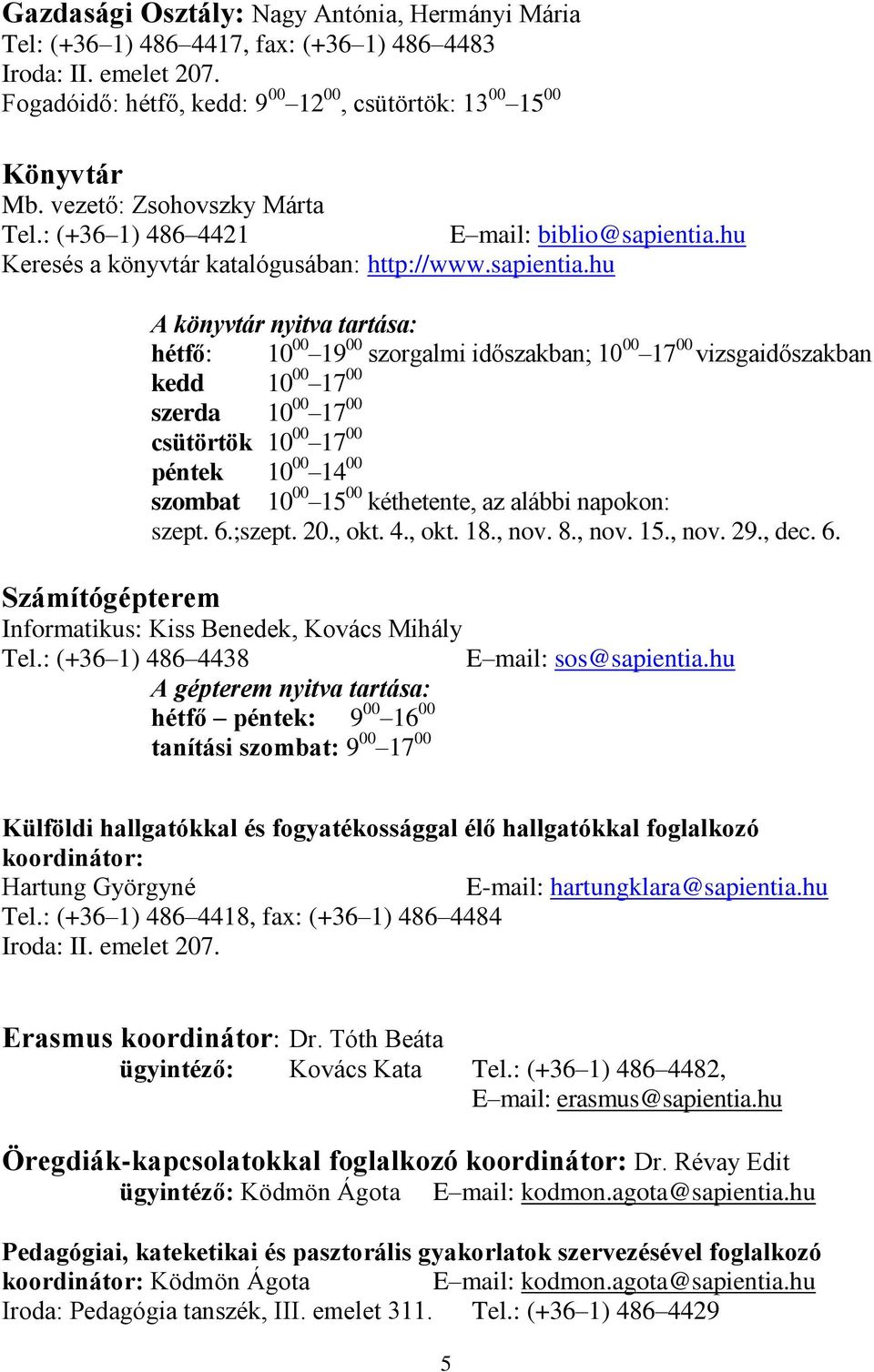 hu Keresés a könyvtár katalógusában: http://www.sapientia.