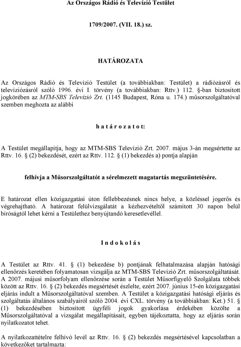 ) műsorszolgáltatóval szemben meghozta az alábbi h a t á r o z a t o t: A Testület megállapítja, hogy az MTM-SBS Televízió Zrt. 2007. május 3-án megsértette az Rttv. 16. (2) bekezdését, ezért az Rttv.