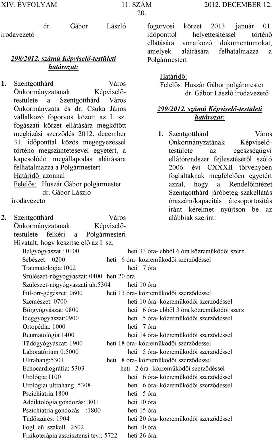 időponttal közös megegyezéssel történő megszüntetésével egyetért, a kapcsolódó megállapodás aláírására felhatalmazza a Polgármestert. Határidő: azonnal dr.