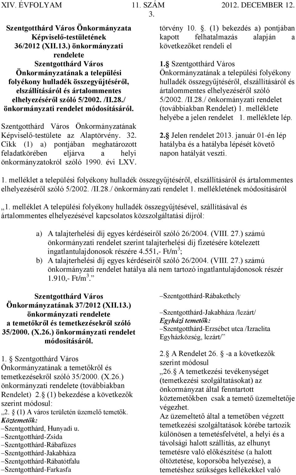 / önkormányzati rendelet módosításáról. Képviselő-testülete az Alaptörvény. 32. Cikk (1) a) pontjában meghatározott feladatkörében eljárva a helyi önkormányzatokról szóló 1990. évi LXV. törvény 10.