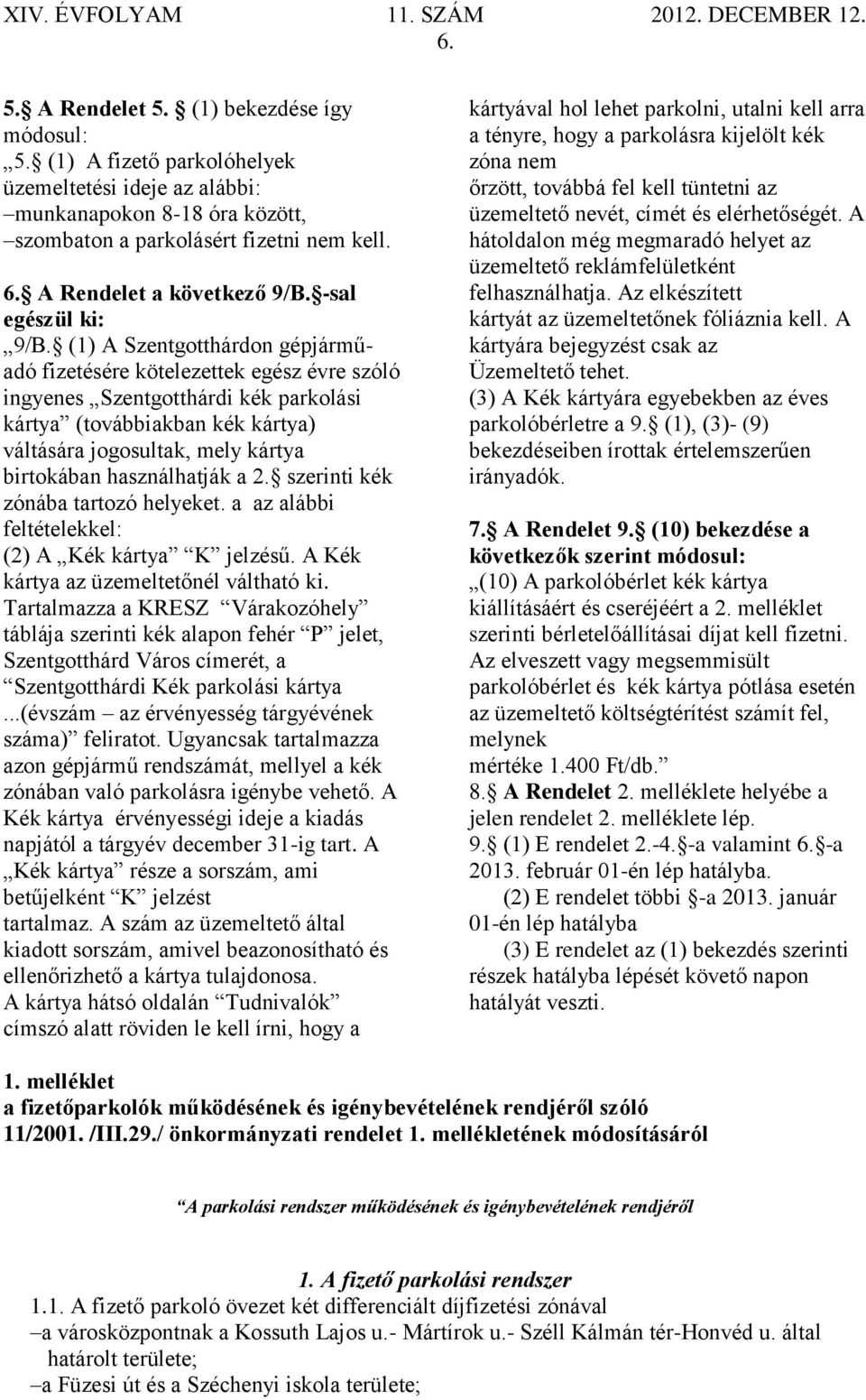 (1) A Szentgotthárdon gépjárműadó fizetésére kötelezettek egész évre szóló ingyenes Szentgotthárdi kék parkolási kártya (továbbiakban kék kártya) váltására jogosultak, mely kártya birtokában