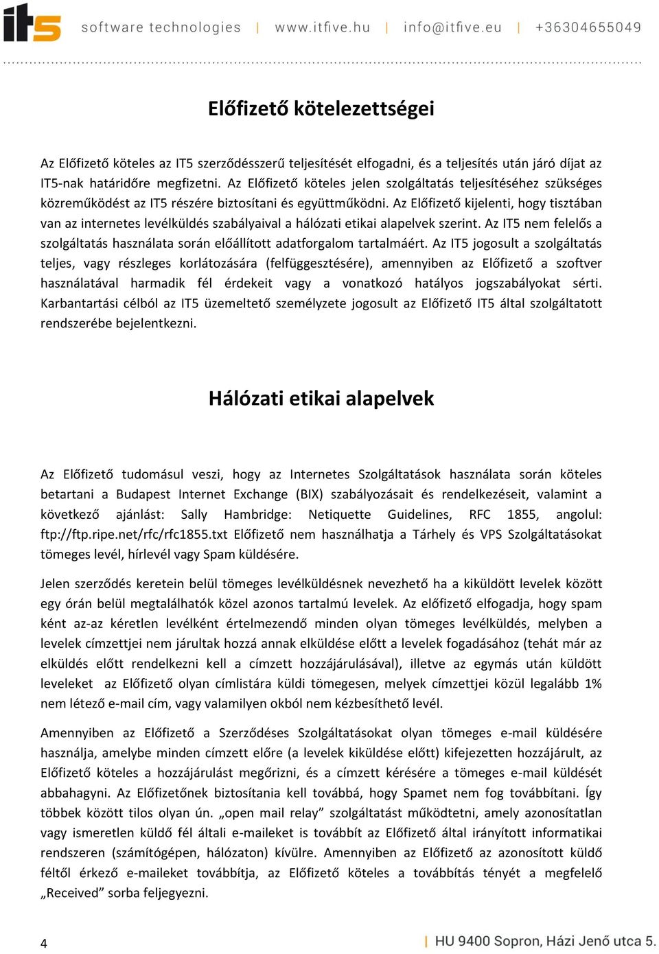 Az Előfizető kijelenti, hogy tisztában van az internetes levélküldés szabályaival a hálózati etikai alapelvek szerint.