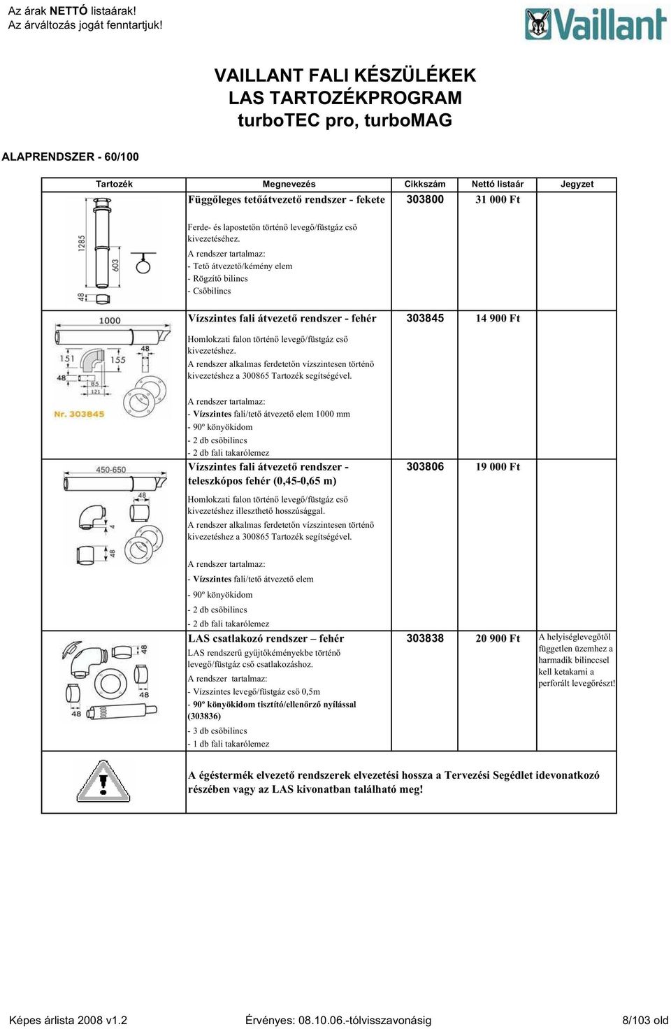 A rendszer alkalmas ferdetet n vízszintesen történ kivezetéshez a 300865 segítségével.