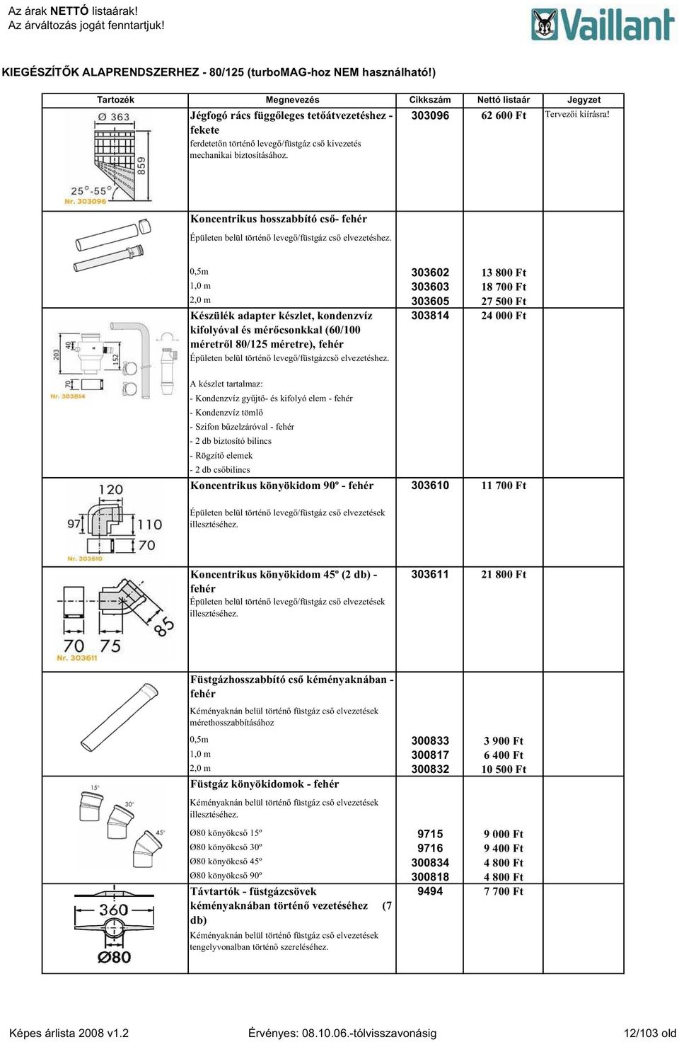 0,5m 1,0 m 2,0 m Készülék adapter készlet, kondenzvíz kifolyóval és mér csonkkal (60/100 méretr l 80/125 méretre), fehér Épületen belül történ leveg /füstgázcs elvezetéshez.