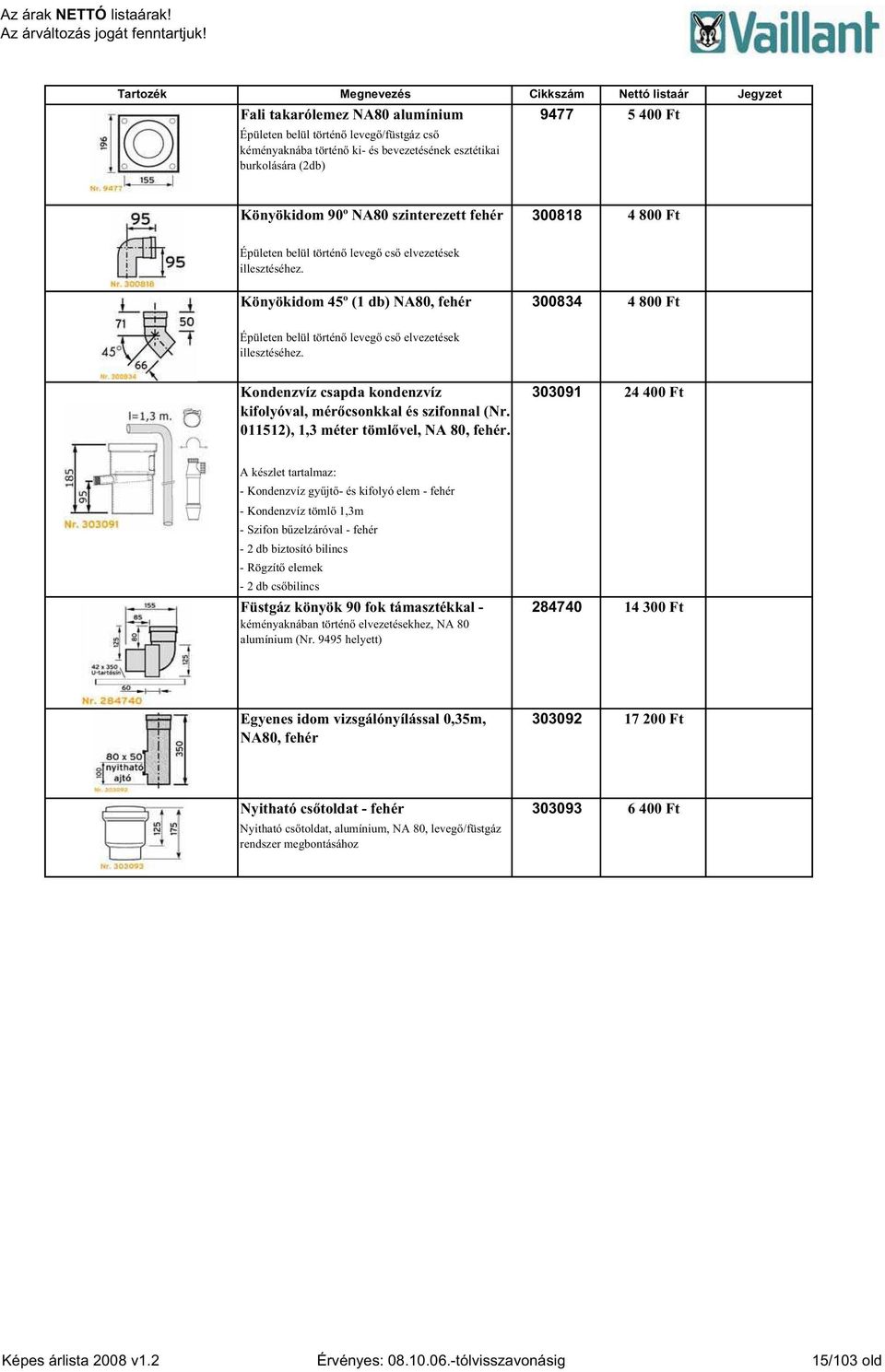 Kondenzvíz csapda kondenzvíz kifolyóval, mér csonkkal és szifonnal (Nr. 011512), 1,3 méter töml vel, NA 80, fehér.