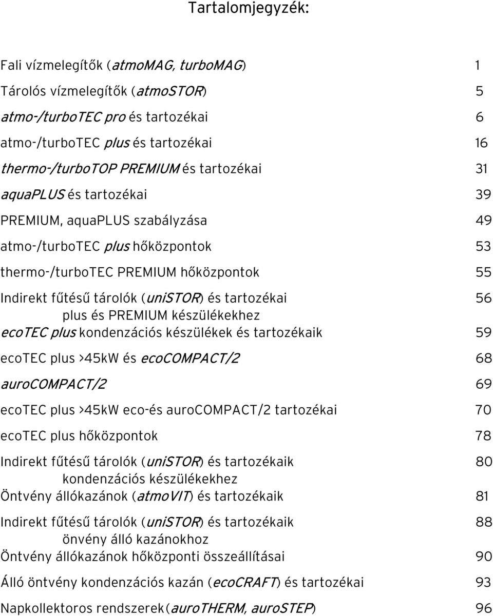 plus és PREMIUM készülékekhez ecotec plus kondenzációs készülékek és tartozékaik 59 ecotec plus >45kW és ecocompact/2 68 aurocompact/2 69 ecotec plus >45kW eco-és aurocompact/2 tartozékai 70 ecotec
