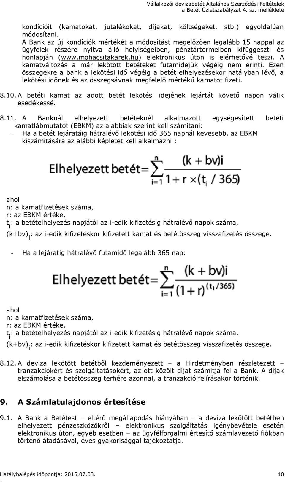 futamidejük végéig nem érinti Ezen összegekre a bank a lekötési idő végéig a betét elhelyezésekor hatályban lévő, a lekötési időnek és az összegsávnak megfelelő mértékű kamatot fizeti 810 A betéti