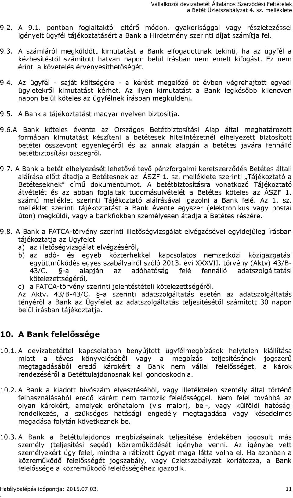 Az ügyfél - saját költségére - a kérést megelőző öt évben végrehajtott egyedi ügyletekről kimutatást kérhet Az ilyen kimutatást a Bank legkésőbb kilencven napon belül köteles az ügyfélnek írásban