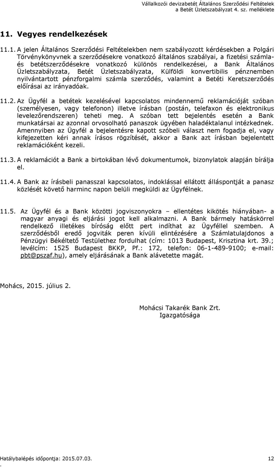 nyilvántartott pénzforgalmi számla szerződés, valamint a Betéti Keretszerződés előírásai az irányadóak 112 Az Ügyfél a betétek kezelésével kapcsolatos mindennemű reklamációját szóban (személyesen,