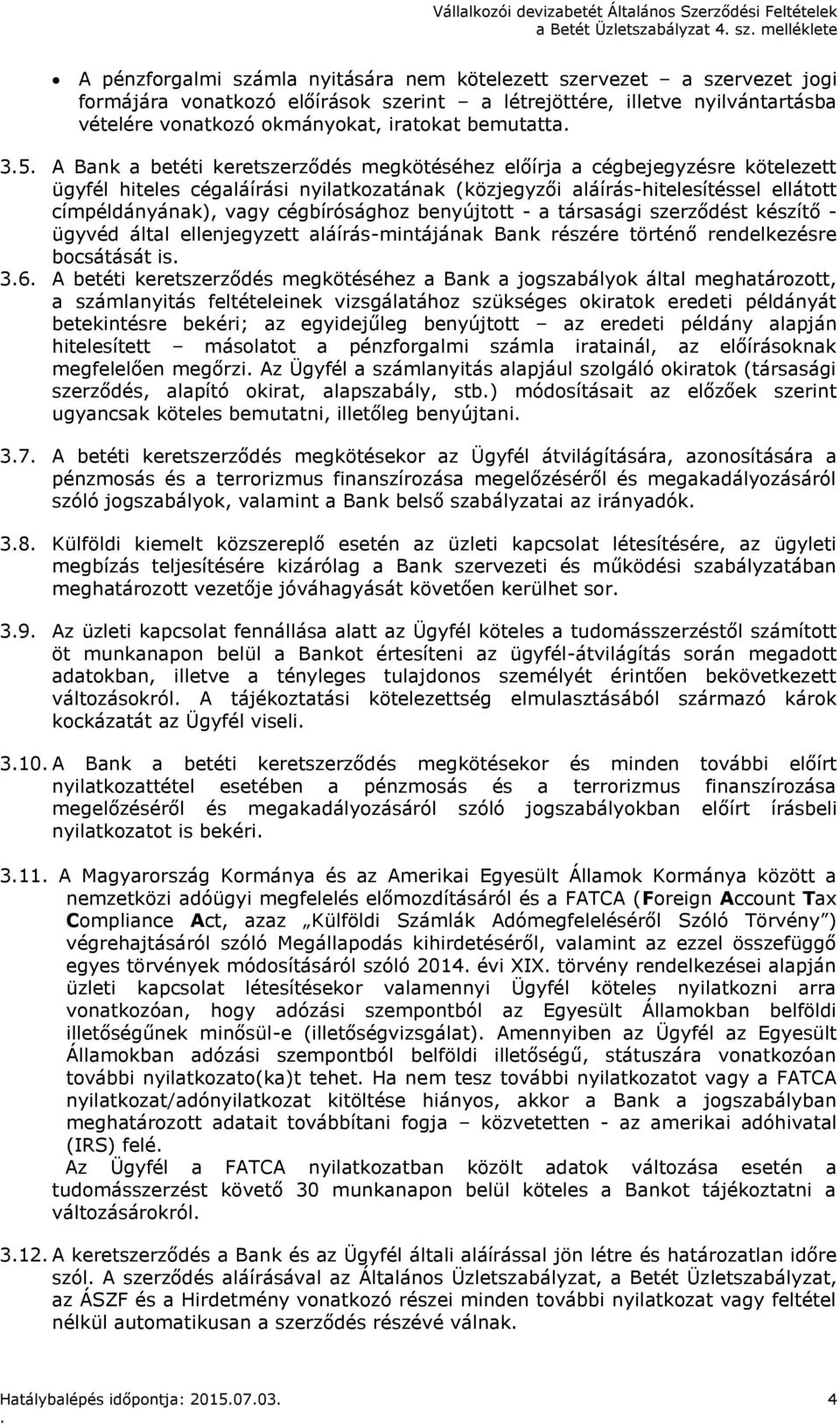 aláírás-hitelesítéssel ellátott címpéldányának), vagy cégbírósághoz benyújtott - a társasági szerződést készítő - ügyvéd által ellenjegyzett aláírás-mintájának Bank részére történő rendelkezésre