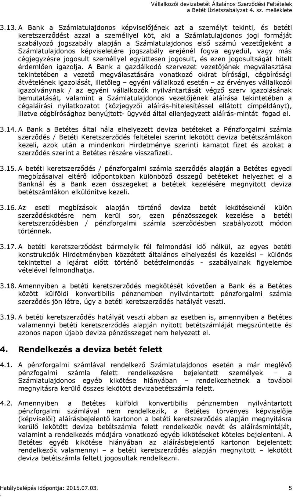 jogosult, és ezen jogosultságát hitelt érdemlően igazolja A Bank a gazdálkodó szervezet vezetőjének megválasztása tekintetében a vezető megválasztására vonatkozó okirat bírósági, cégbírósági