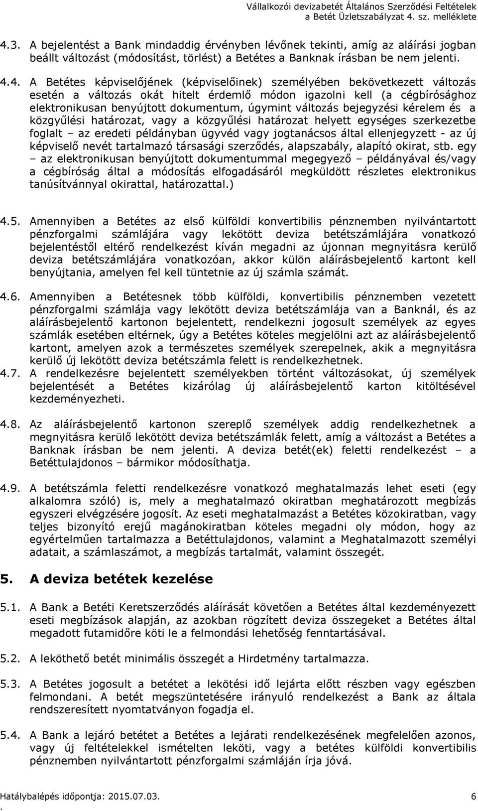 úgymint változás bejegyzési kérelem és a közgyűlési határozat, vagy a közgyűlési határozat helyett egységes szerkezetbe foglalt az eredeti példányban ügyvéd vagy jogtanácsos által ellenjegyzett - az