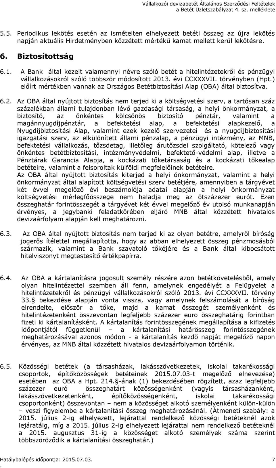 mértékben vannak az Országos Betétbiztosítási Alap (OBA) által biztosítva 62 Az OBA által nyújtott biztosítás nem terjed ki a költségvetési szerv, a tartósan száz százalékban állami tulajdonban lévő