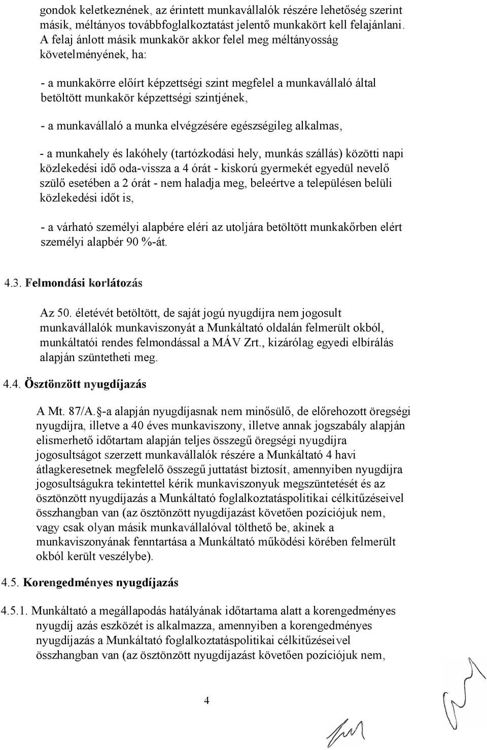 munkavállaló a munka elvégzésére egészségileg alkalmas, - a munkahely és lakóhely (tartózkodási hely, munkás szállás) közötti napi közlekedési idő oda-vissza a 4 órát - kiskorú gyermekét egyedül