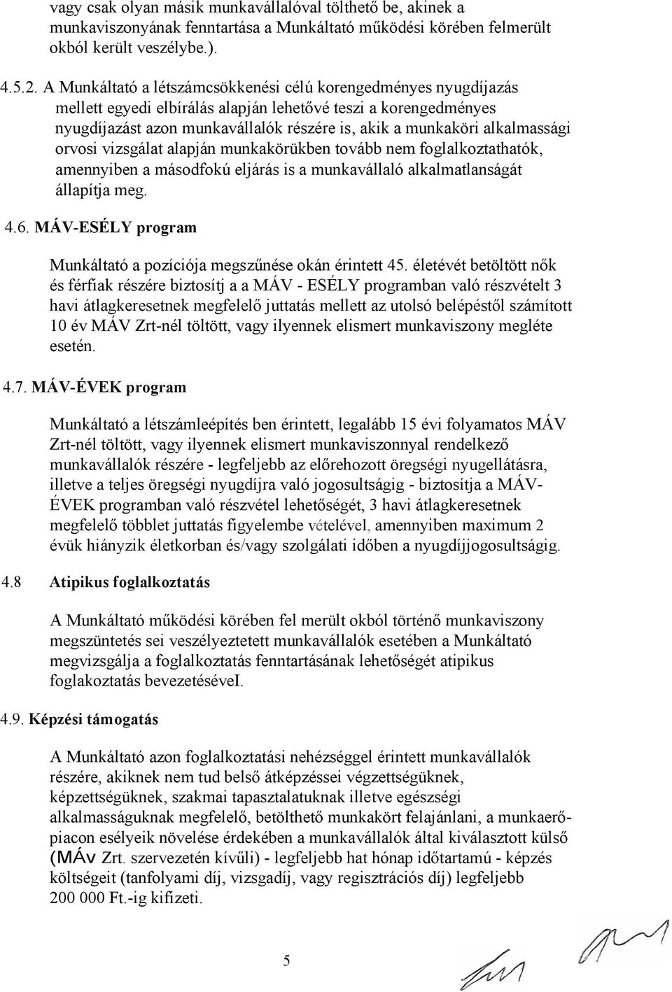 alkalmassági orvosi vizsgálat alapján munkakörükben tovább nem foglalkoztathatók, amennyiben a másodfokú eljárás is a munkavállaló alkalmatlanságát állapítja meg. 4.6.