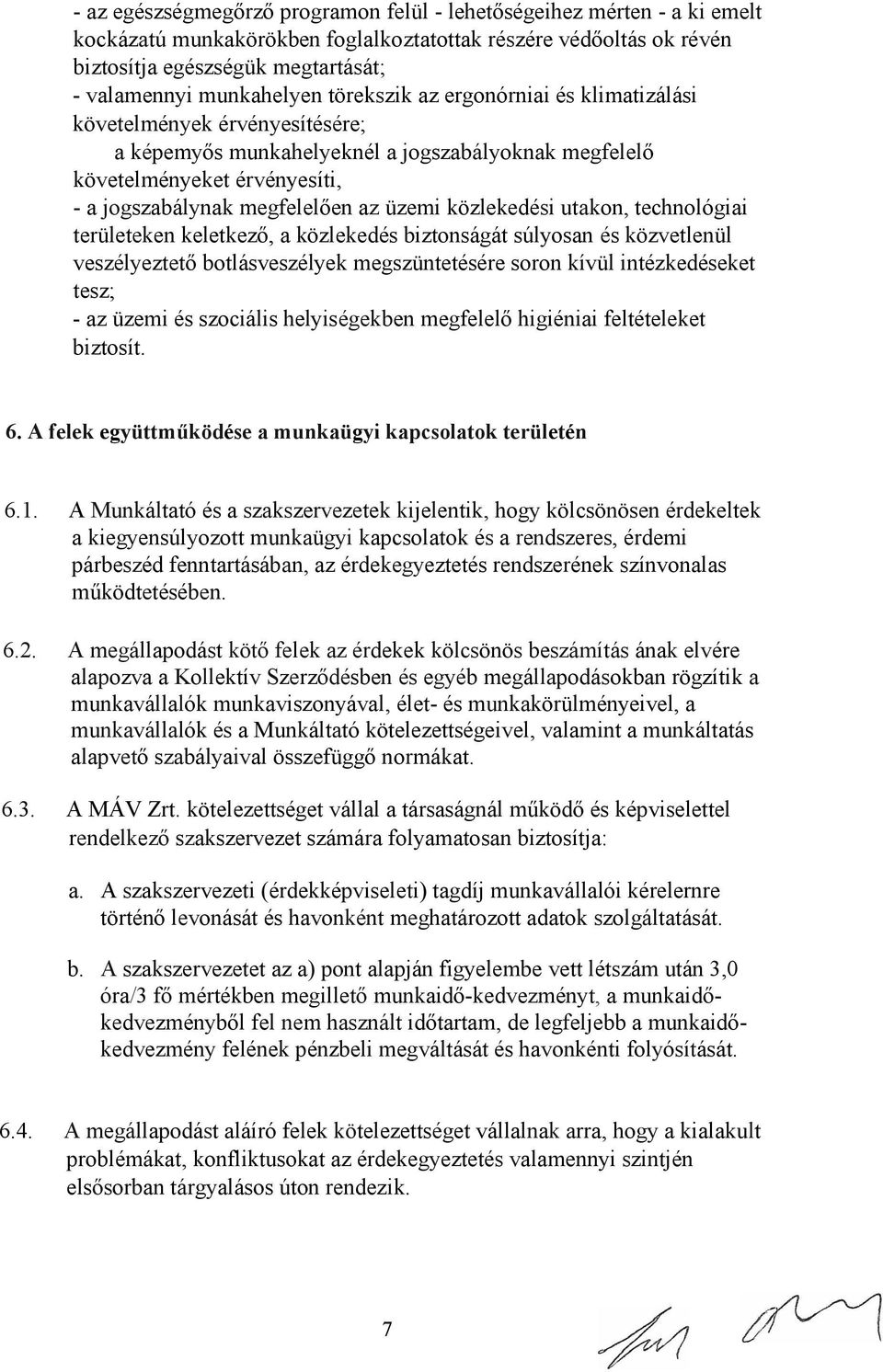 az üzemi közlekedési utakon, technológiai területeken keletkező, a közlekedés biztonságát súlyosan és közvetlenül veszélyeztető botlásveszélyek megszüntetésére soron kívül intézkedéseket tesz; - az