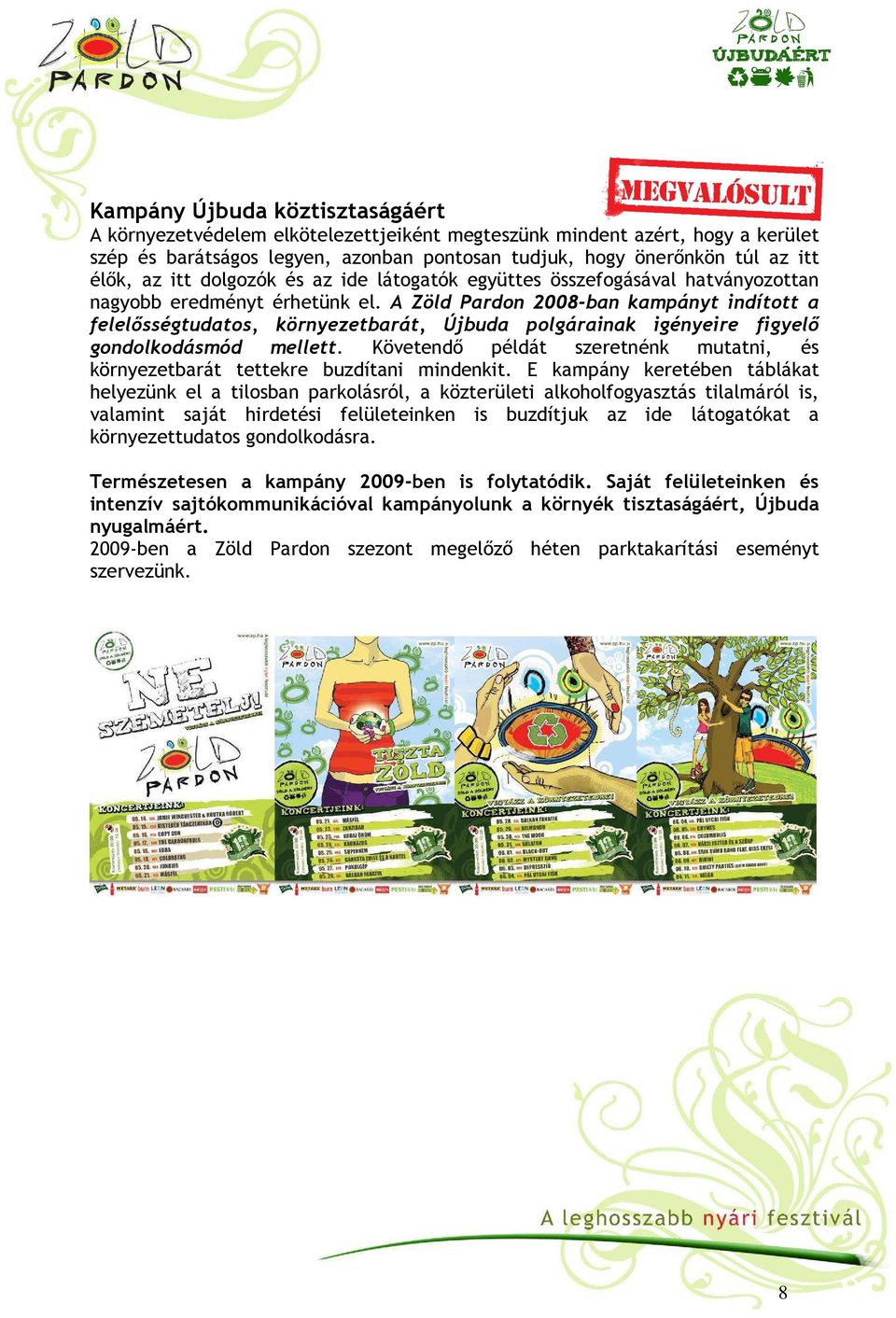 A Zöld Pardon 2008-ban kampányt indított a felelısségtudatos, környezetbarát, Újbuda polgárainak igényeire figyelı gondolkodásmód mellett.