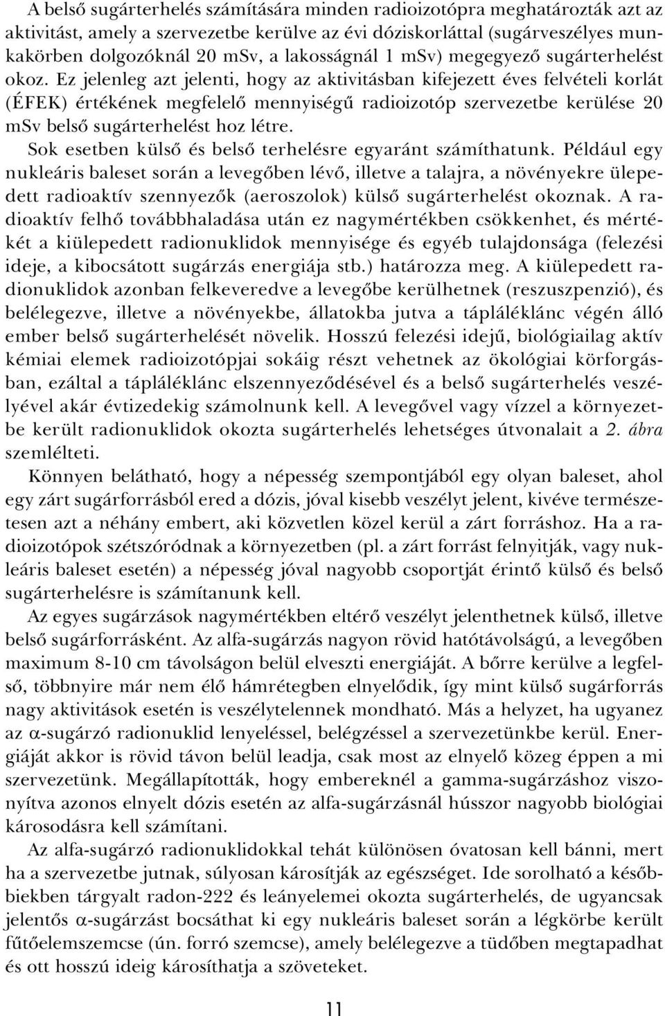 Ez jelenleg azt jelenti, hogy az aktivitásban kifejezett éves felvételi korlát (ÉFEK) értékének megfelelõ mennyiségû radioizotóp szervezetbe kerülése 20 msv belsõ sugárterhelést hoz létre.