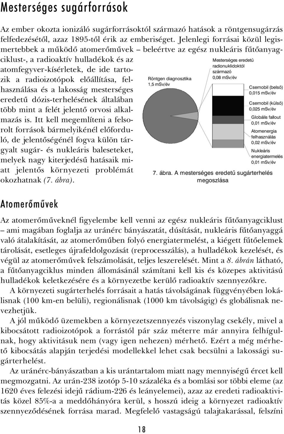 elõállítása, felhasználása és a lakosság mesterséges eredetû dózis-terhelésének általában több mint a felét jelentõ orvosi alkalmazás is.