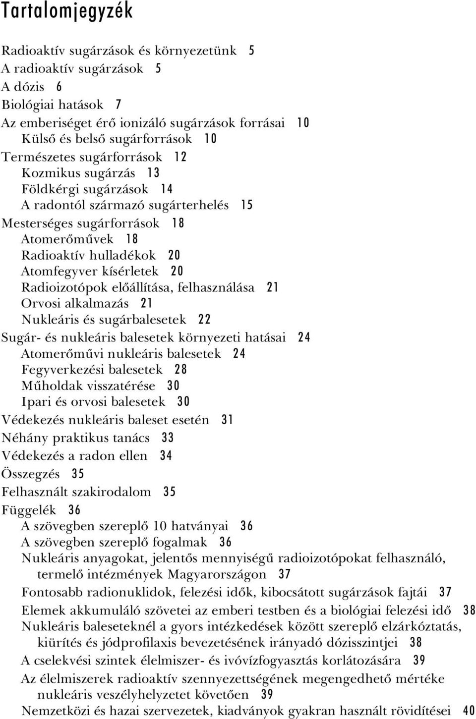 kísérletek 20 Radioizotópok elõállítása, felhasználása 21 Orvosi alkalmazás 21 Nukleáris és sugárbalesetek 22 Sugár- és nukleáris balesetek környezeti hatásai 24 Atomerõmûvi nukleáris balesetek 24