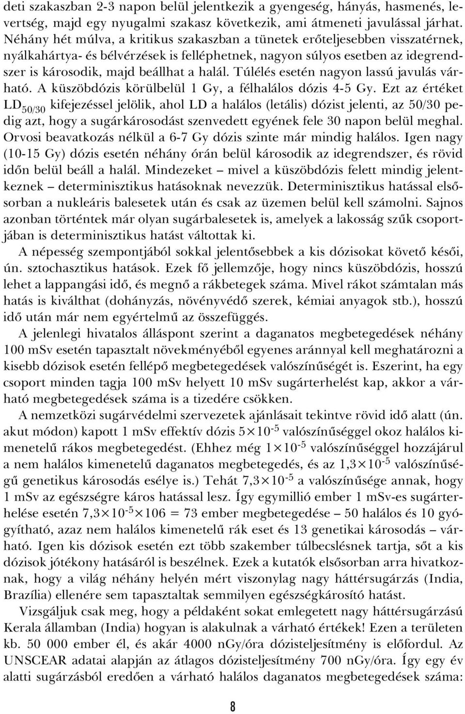 Túlélés esetén nagyon lassú javulás várható. A küszöbdózis körülbelül 1 Gy, a félhalálos dózis 4-5 Gy.