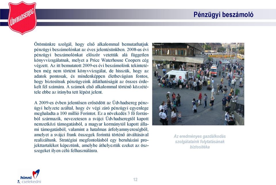 Az itt bemutatott 2009-es évi beszámolónk tekintetében még nem történt könyvvizsgálat, de hisszük, hogy az adatok pontosak, és mindenképpen életbevágóan fontos, hogy biztosítsuk pénzügyeink