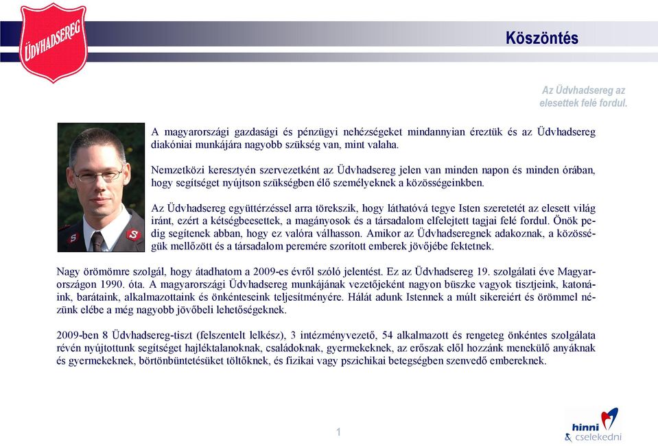 Az Üdvhadsereg együttérzéssel arra törekszik, hogy láthatóvá tegye Isten szeretetét az elesett világ iránt, ezért a kétségbeesettek, a magányosok és a társadalom elfelejtett tagjai felé fordul.