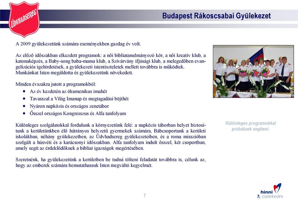 igehirdetések, a gyülekezeti istentiszteletek mellett továbbra is működtek. Munkánkat Isten megáldotta és gyülekezetünk növekedett.