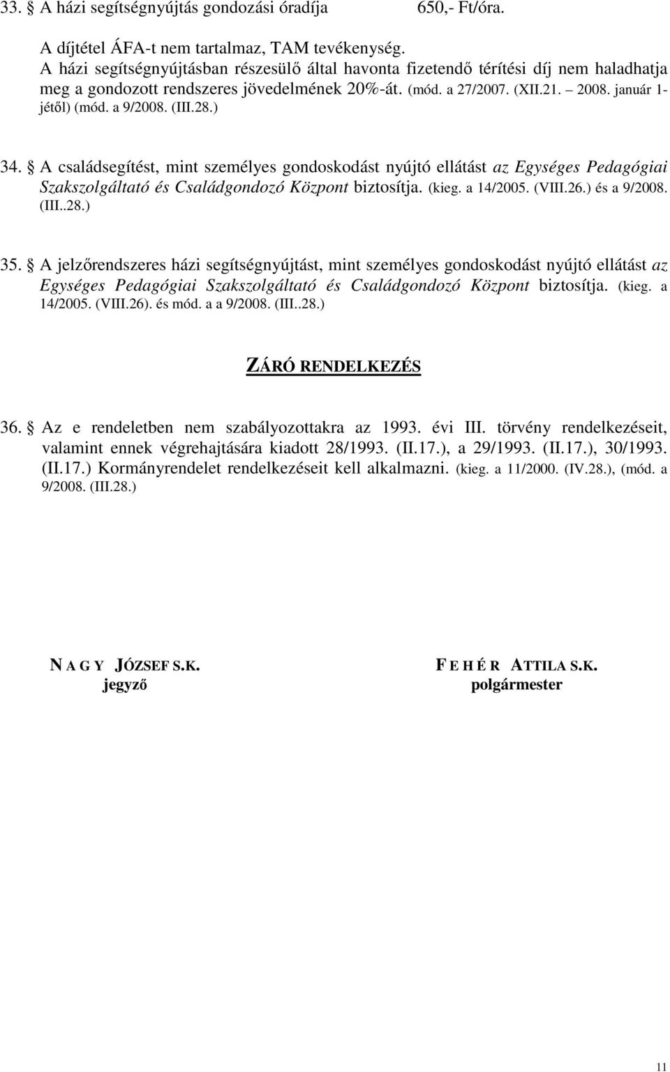 (III.28.) 34. A családsegítést, mint személyes gondoskodást nyújtó ellátást az Egységes Pedagógiai Szakszolgáltató és Családgondozó Központ biztosítja. (kieg. a 14/2005. (VIII.26.) és a 9/2008. (III.