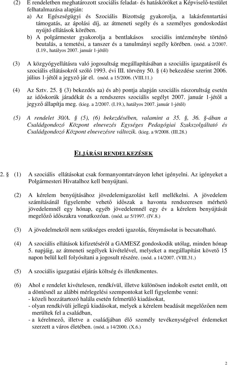 b) A polgármester gyakorolja a bentlakásos szociális intézménybe történı beutalás, a temetési, a tanszer és a tanulmányi segély körében. (mód. a 2/2007. (I.19., hatályos 2007.