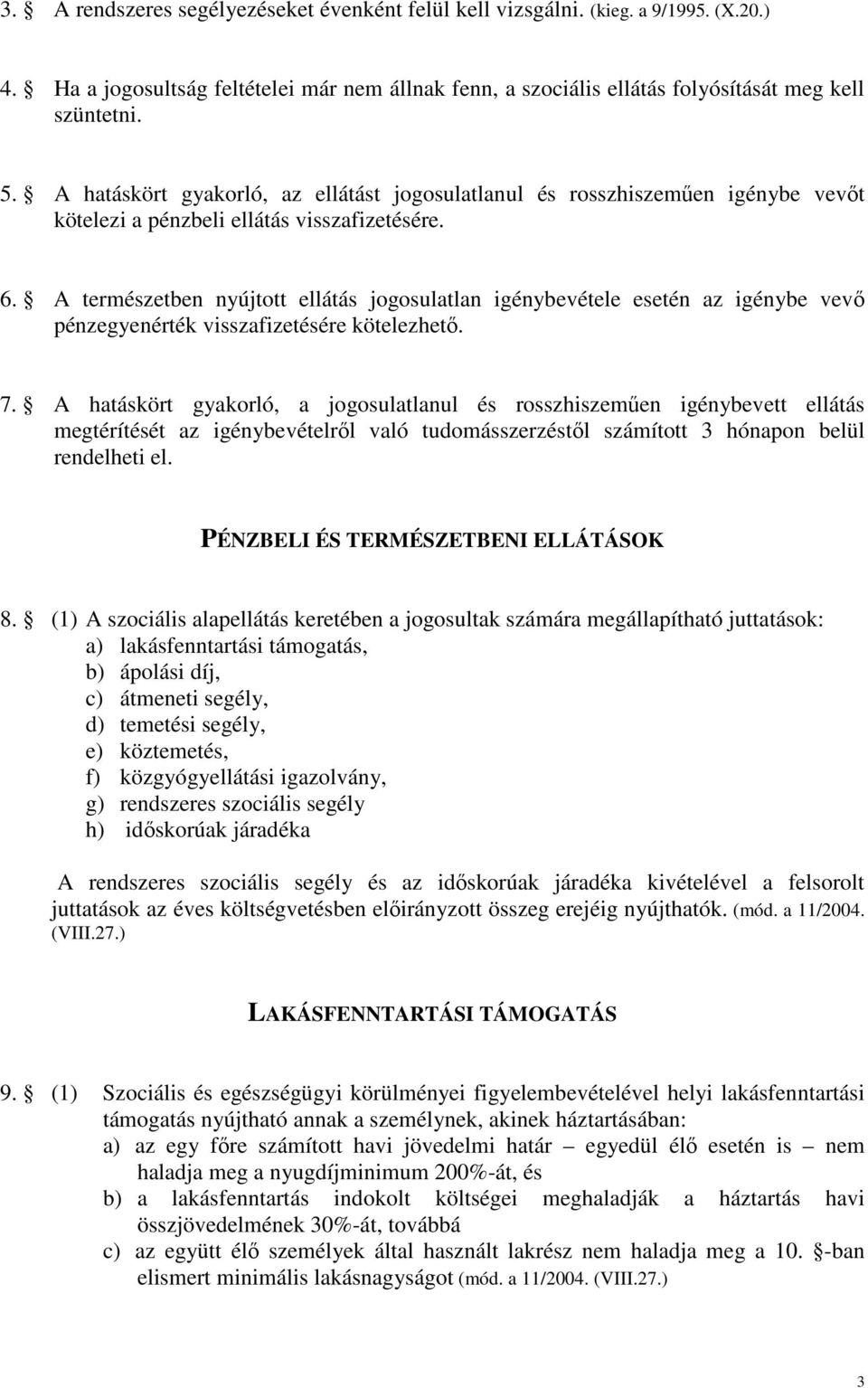 A természetben nyújtott ellátás jogosulatlan igénybevétele esetén az igénybe vevı pénzegyenérték visszafizetésére kötelezhetı. 7.