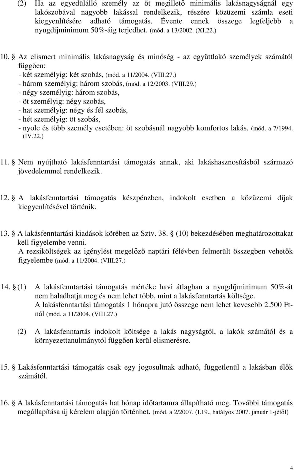 Az elismert minimális lakásnagyság és minıség - az együttlakó személyek számától függıen: - két személyig: két szobás, (mód. a 11/2004. (VIII.27.) - három személyig: három szobás, (mód. a 12/2003.