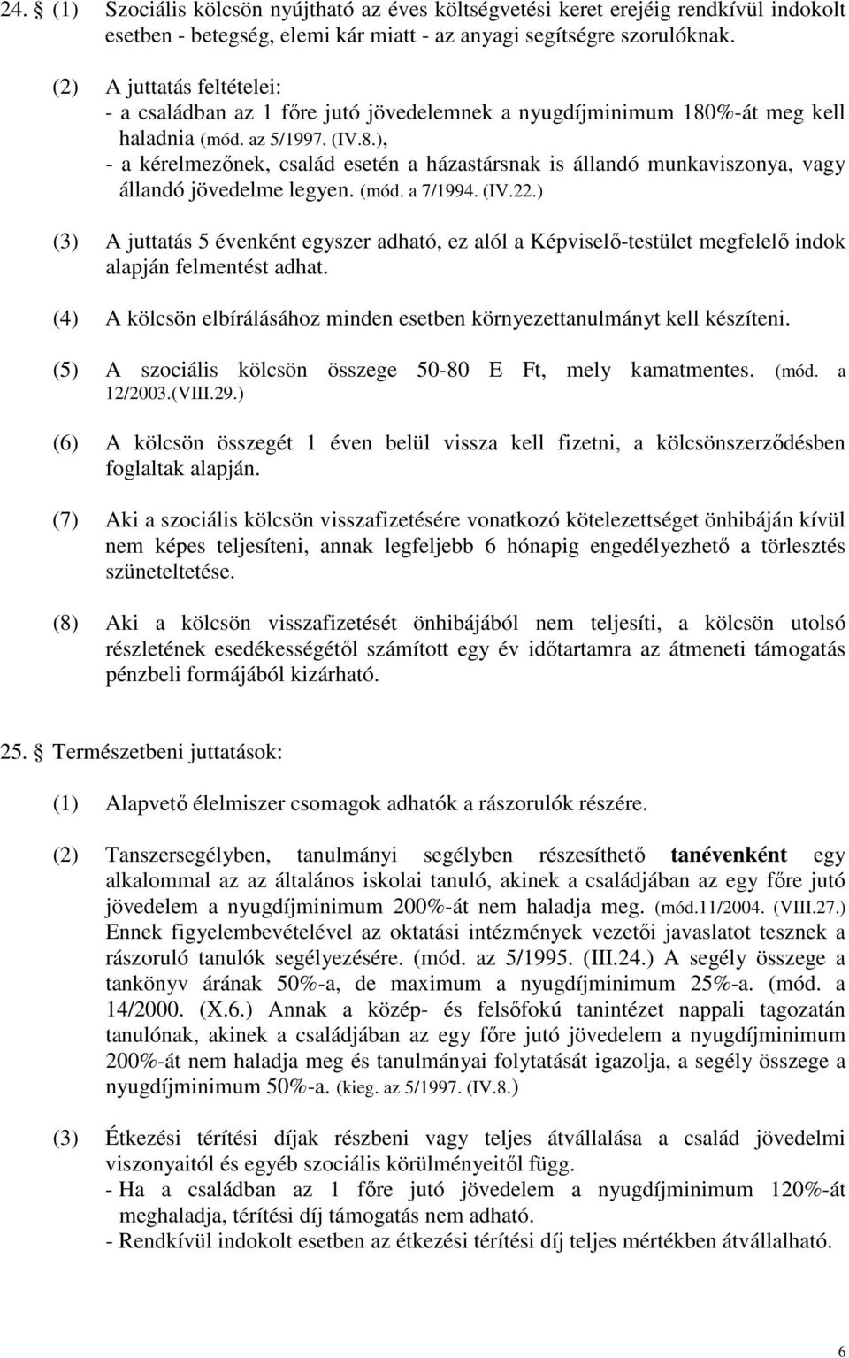 (mód. a 7/1994. (IV.22.) (3) A juttatás 5 évenként egyszer adható, ez alól a Képviselı-testület megfelelı indok alapján felmentést adhat.