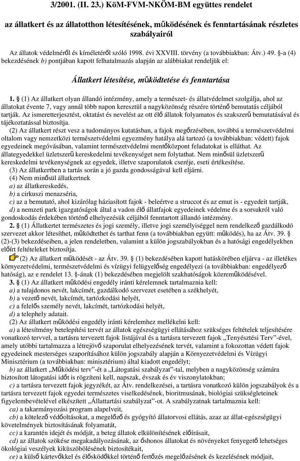 törvény (a továbbiakban: Átv.) 49. -a (4) bekezdésének b) pontjában kapott felhatalmazás alapján az alábbiakat rendeljük el: Állatkert létesítése, működtetése és fenntartása 1.