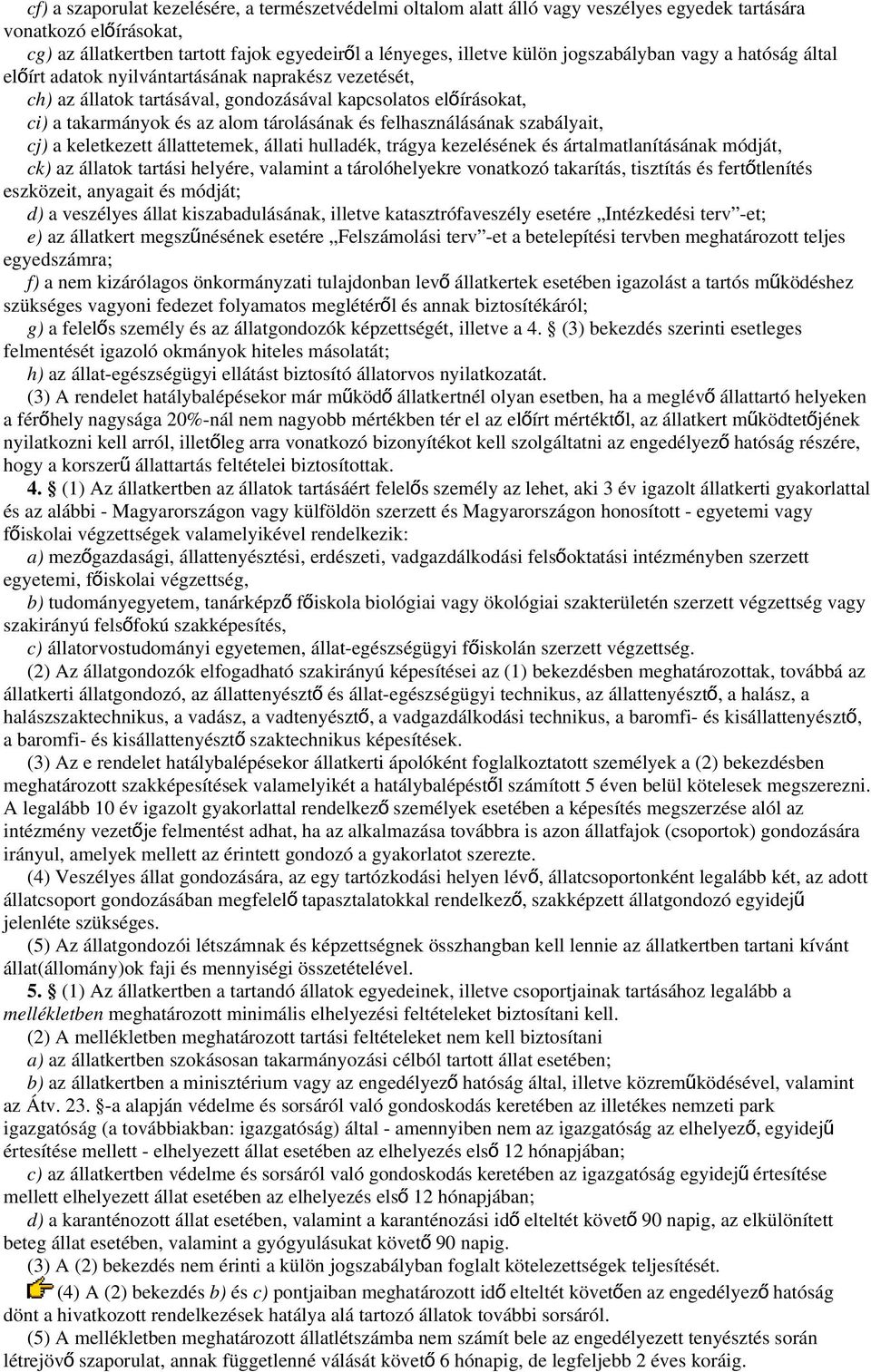 felhasználásának szabályait, cj) a keletkezett állattetemek, állati hulladék, trágya kezelésének és ártalmatlanításának módját, ck) az állatok tartási helyére, valamint a tárolóhelyekre vonatkozó