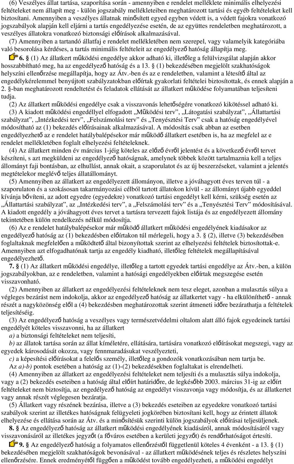 Amennyiben a veszélyes állatnak minő sített egyed egyben védett is, a védett fajokra vonatkozó jogszabályok alapján kell eljárni a tartás engedélyezése esetén, de az együttes rendeletben