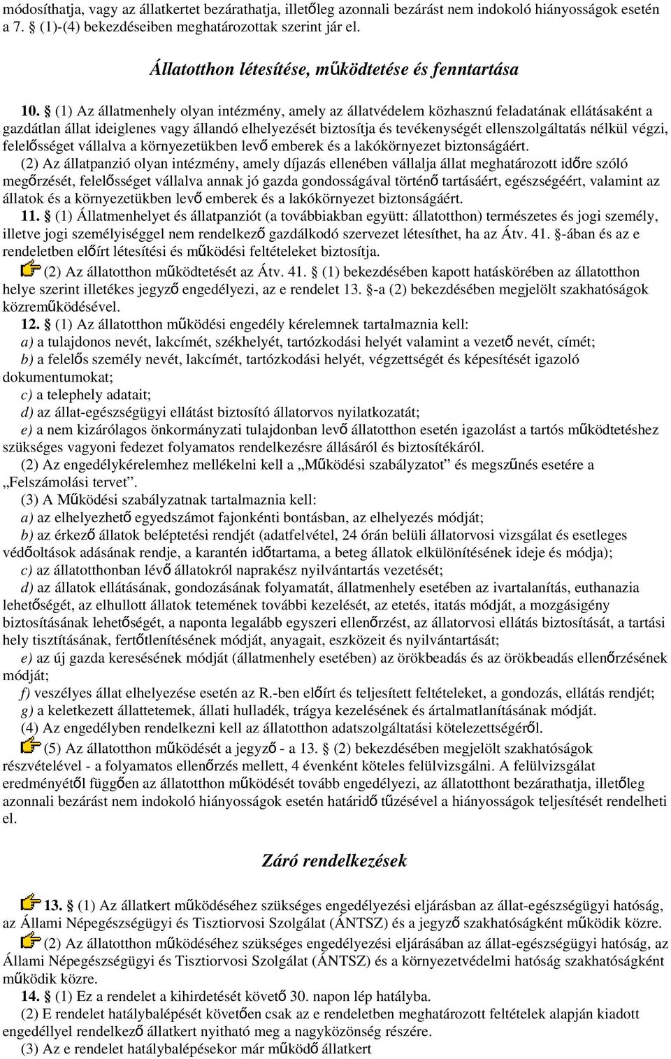 (1) Az állatmenhely olyan intézmény, amely az állatvédelem közhasznú feladatának ellátásaként a gazdátlan állat ideiglenes vagy állandó elhelyezését biztosítja és tevékenységét ellenszolgáltatás