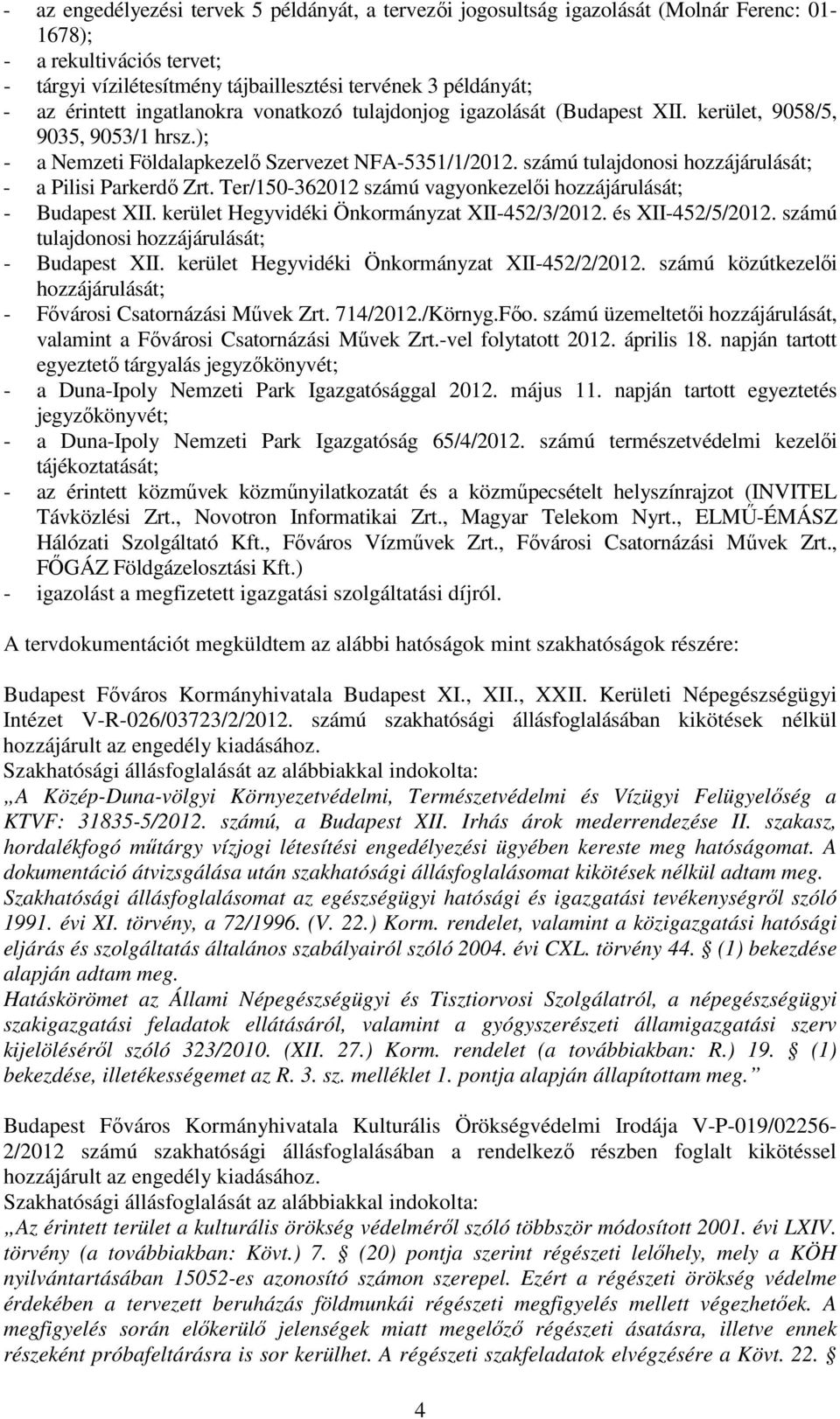 számú tulajdonosi hozzájárulását; - a Pilisi Parkerdő Zrt. Ter/150-362012 számú vagyonkezelői hozzájárulását; - Budapest XII. kerület Hegyvidéki Önkormányzat XII-452/3/2012. és XII-452/5/2012.