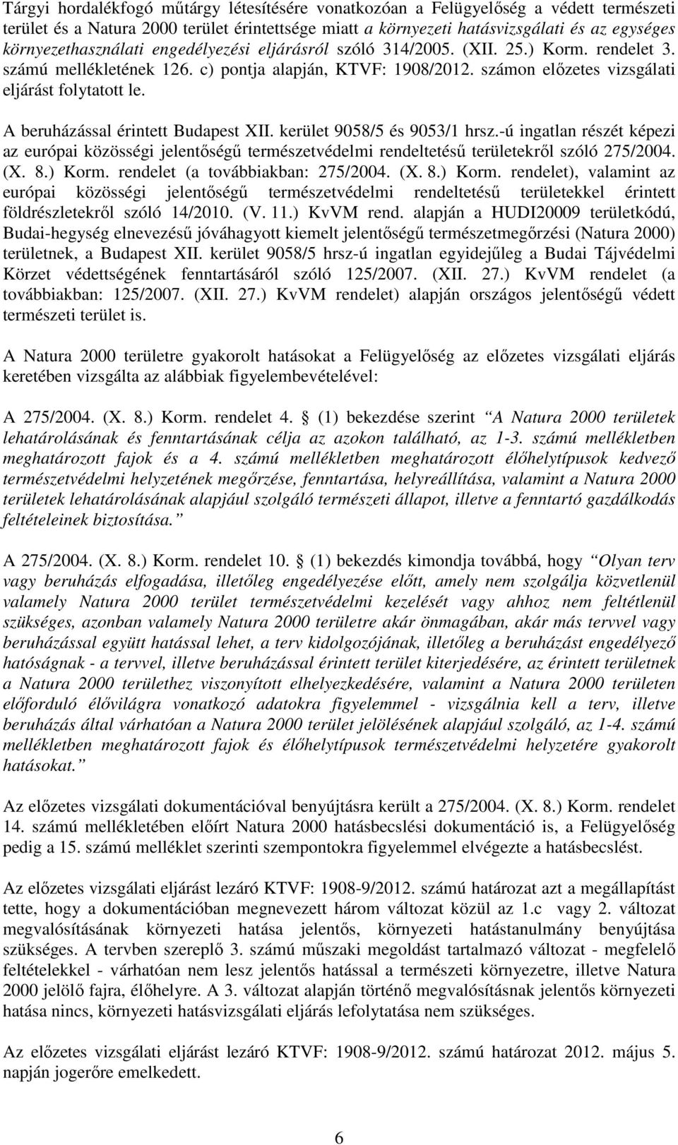 számon előzetes vizsgálati eljárást folytatott le. A beruházással érintett Budapest XII. kerület 9058/5 és 9053/1 hrsz.