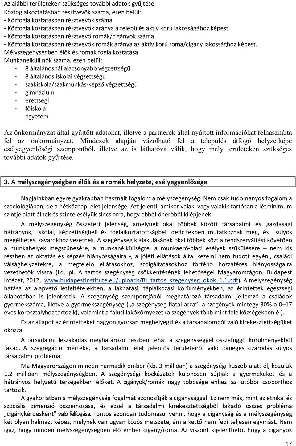 Mélyszegénységben élők és romák foglalkoztatása Munkanélküli nők száma, ezen belül: - 8 általánosnál alacsonyabb végzettségű - 8 általános iskolai végzettségű - szakiskola/szakmunkás-képző